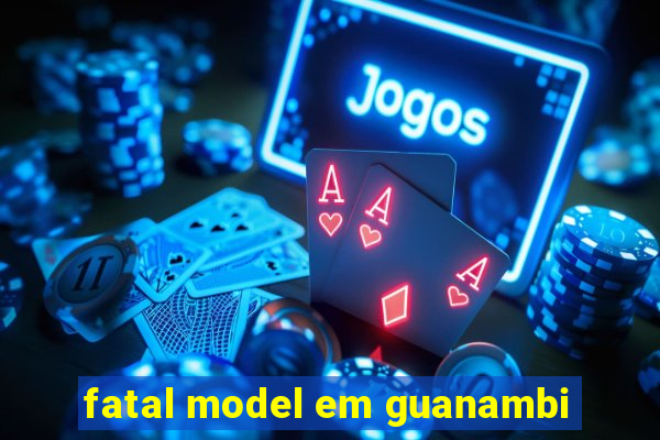 fatal model em guanambi